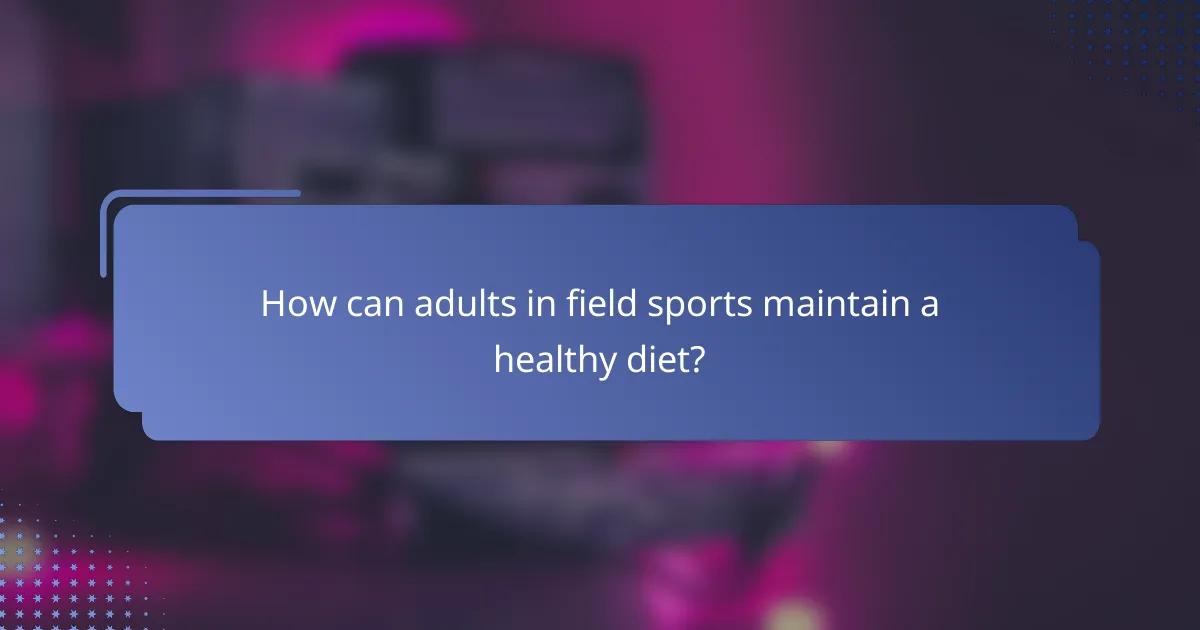 How can adults in field sports maintain a healthy diet?