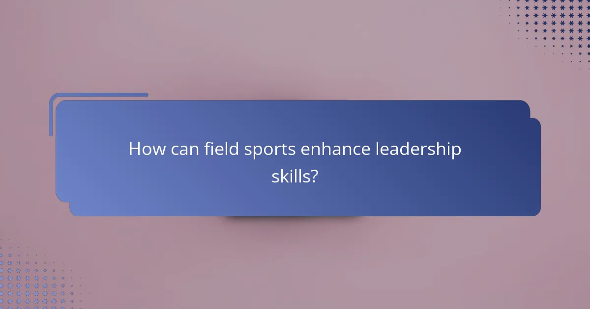 How can field sports enhance leadership skills?