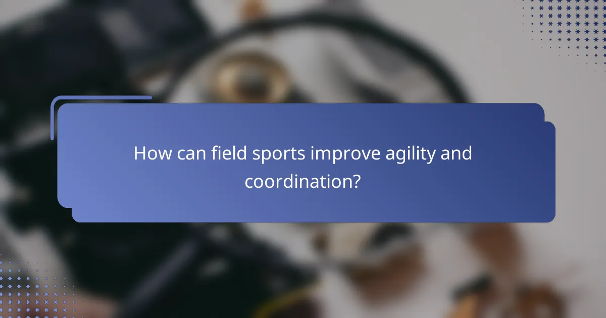 How can field sports improve agility and coordination?