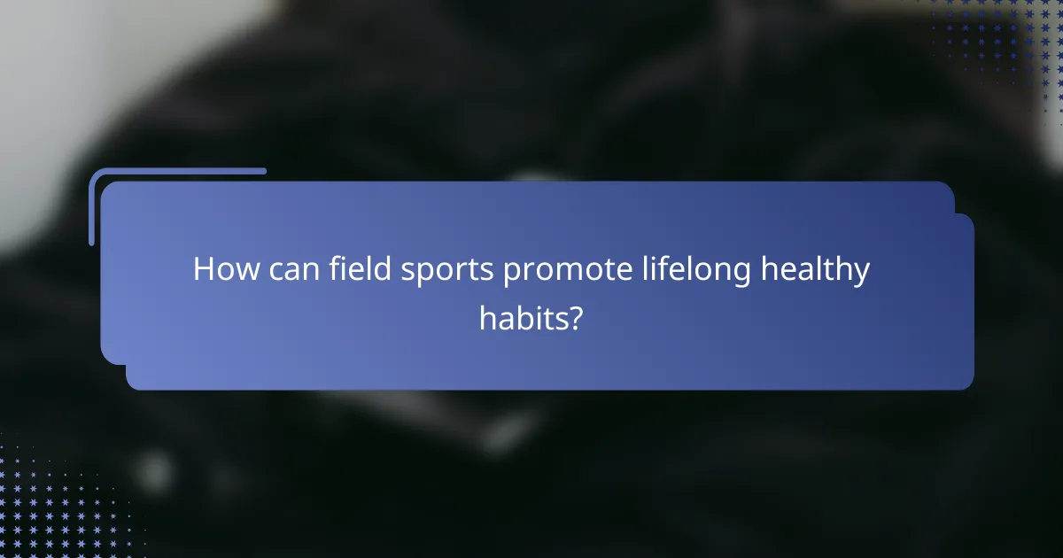 How can field sports promote lifelong healthy habits?