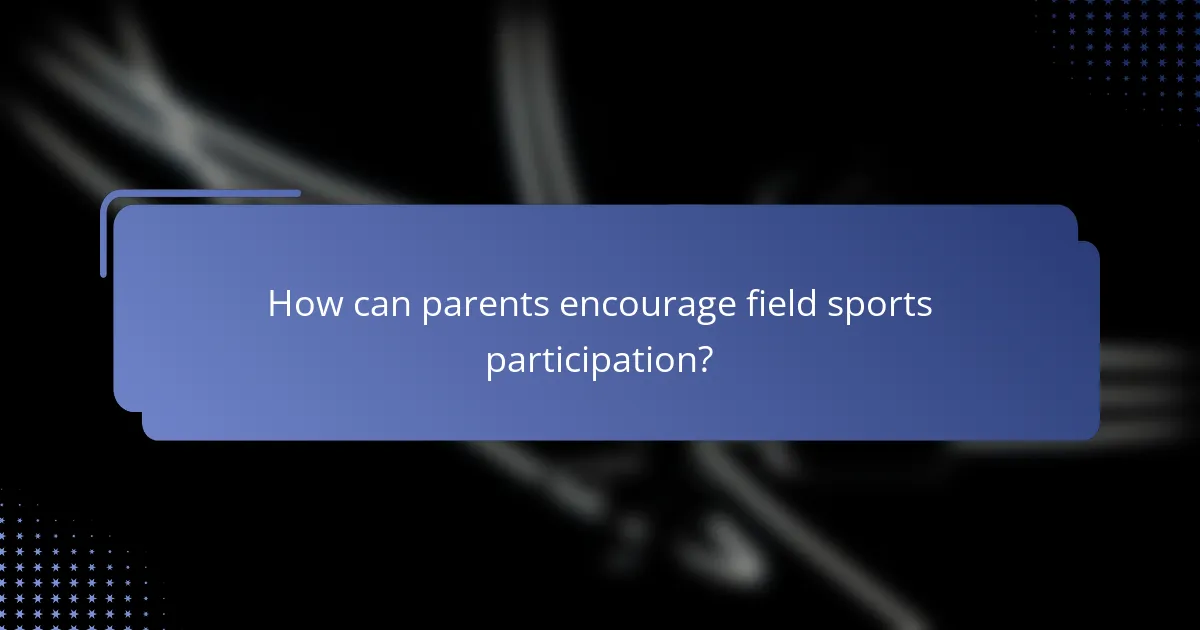 How can parents encourage field sports participation?