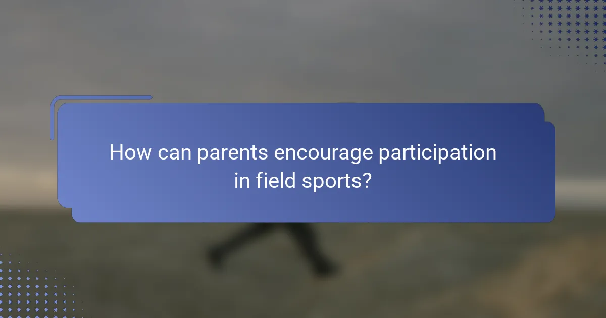 How can parents encourage participation in field sports?