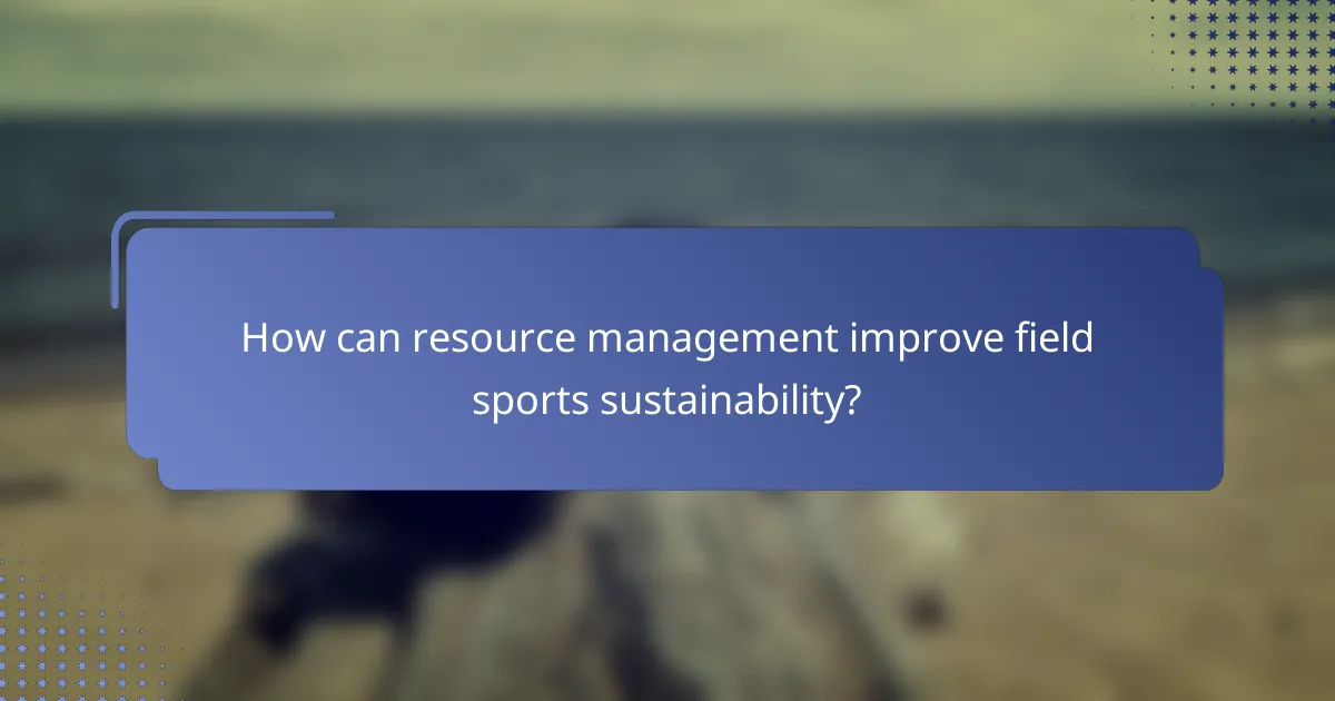 How can resource management improve field sports sustainability?