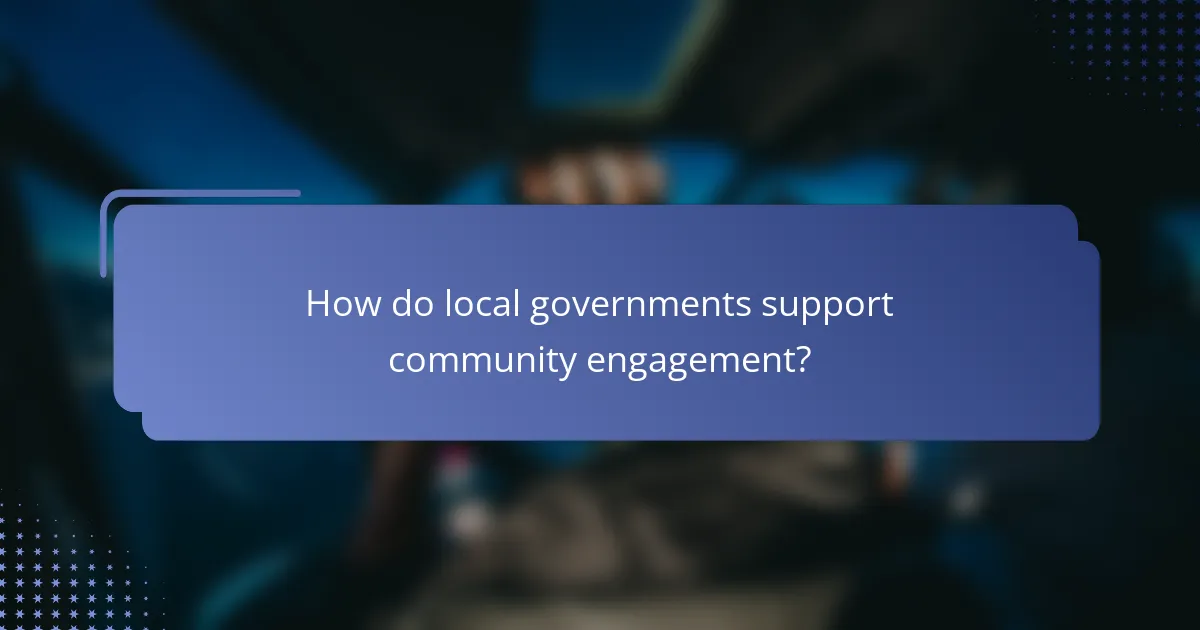 How do local governments support community engagement?