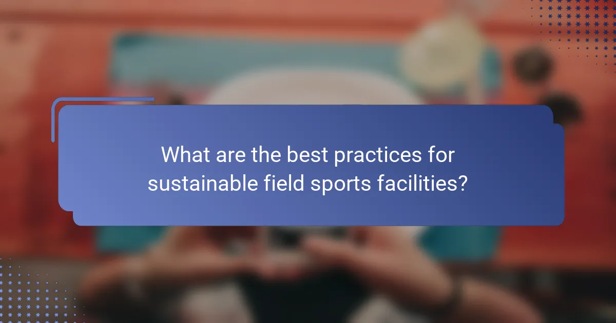 What are the best practices for sustainable field sports facilities?