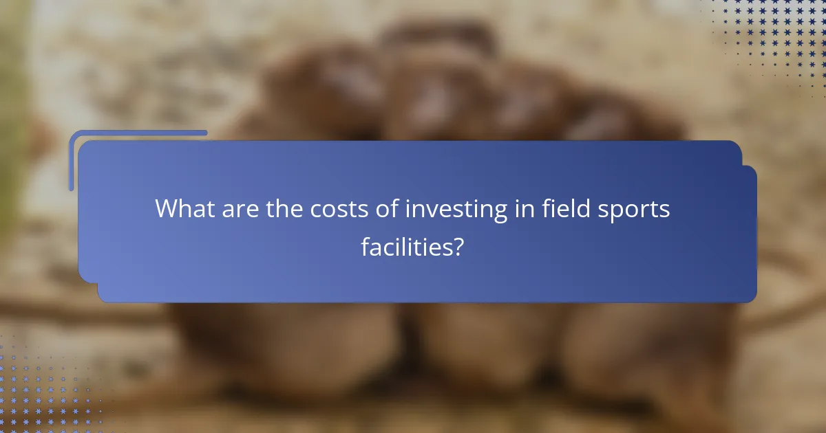 What are the costs of investing in field sports facilities?
