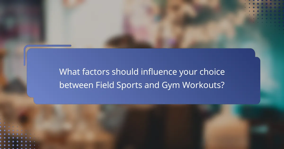 What factors should influence your choice between Field Sports and Gym Workouts?