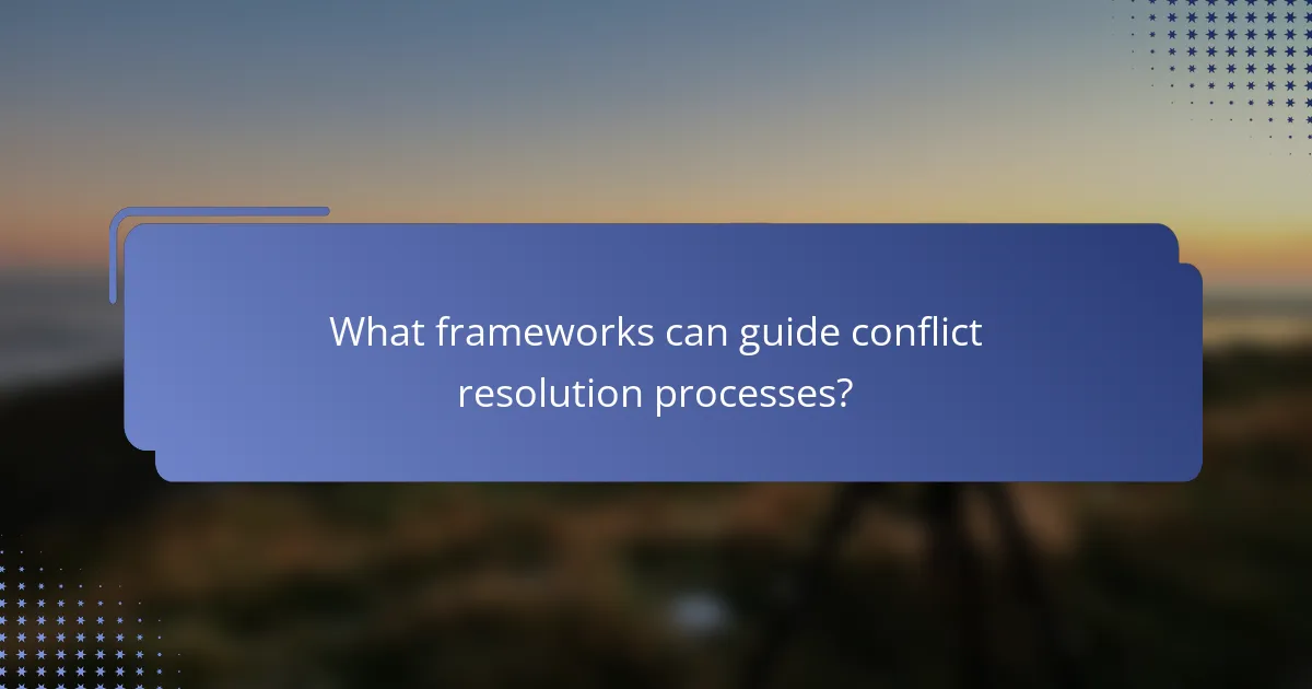 What frameworks can guide conflict resolution processes?