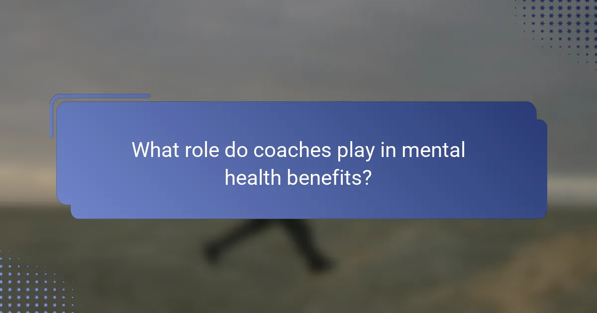 What role do coaches play in mental health benefits?