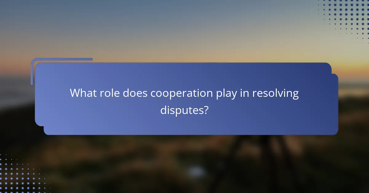 What role does cooperation play in resolving disputes?
