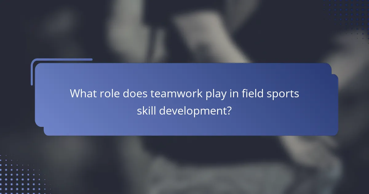 What role does teamwork play in field sports skill development?