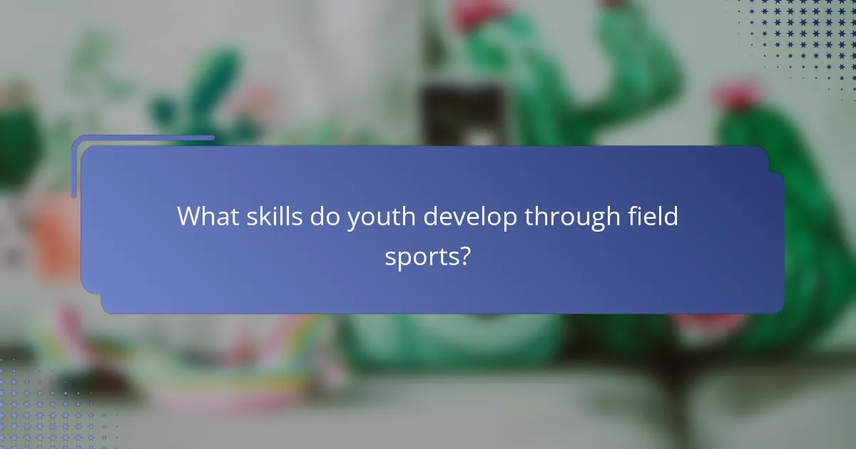 What skills do youth develop through field sports?